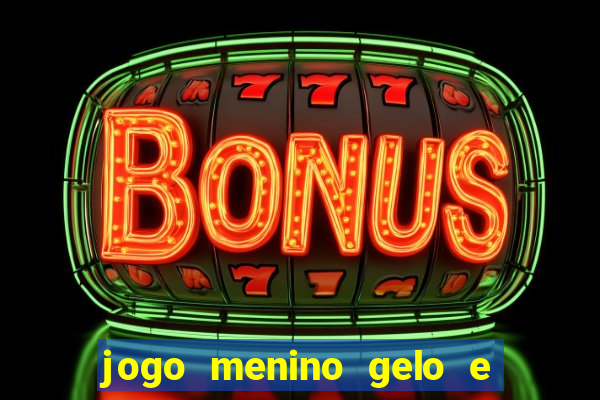 jogo menino gelo e menina lava